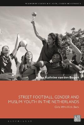 Street Football, Gender and Muslim Youth in the Netherlands - Kathrine Van Den Bogert