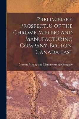 Preliminary Prospectus of the Chrome Mining and Manufacturing Company, Bolton, Canada East [microform] - 