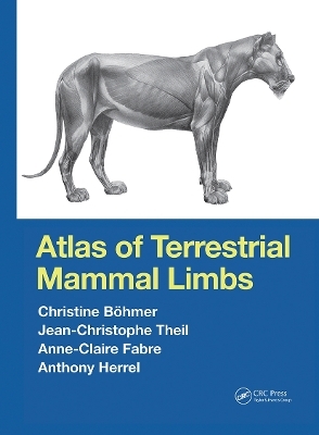 Atlas of Terrestrial Mammal Limbs - Christine Böhmer, Jean-Christophe Theil, Anne-Claire Fabre, Anthony Herrel