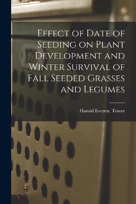 Effect of Date of Seeding on Plant Development and Winter Survival of Fall Seeded Grasses and Legumes - Harold Everett Tower