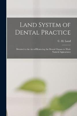 Land System of Dental Practice [microform] - 