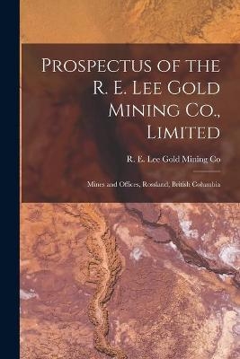 Prospectus of the R. E. Lee Gold Mining Co., Limited [microform] - 