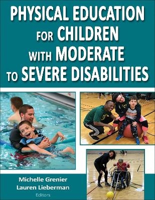 Physical Education for Children with Moderate to Severe Disabilities - Michelle Grenier, Lauren J. Lieberman