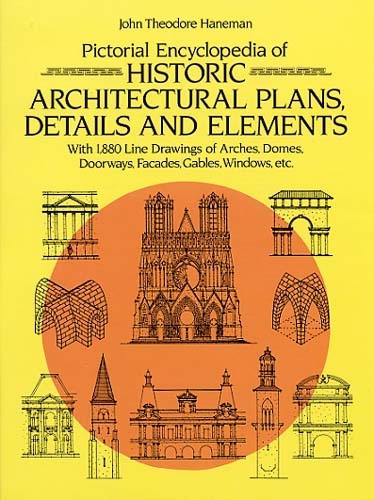 Pictorial Encyclopedia of Historic Architectural Plans, Details and Elements -  John Theodore Haneman