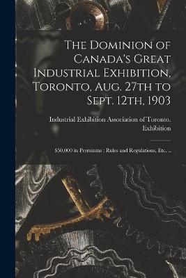 The Dominion of Canada's Great Industrial Exhibition, Toronto, Aug. 27th to Sept. 12th, 1903 [microform] - 