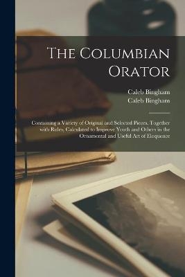 The Columbian Orator - Caleb 1757-1817 Bingham