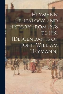 Heymann Genealogy and History From 1678 to 1931 [descendants of John William Heymann] -  Anonymous