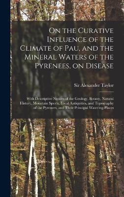 On the Curative Influence of the Climate of Pau, and the Mineral Waters of the Pyrenees, on Disease - 