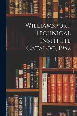 Williamsport Technical Institute Catalog, 1952 -  Anonymous