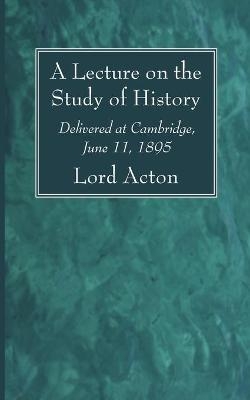 A Lecture on the Study of History - Lord Acton