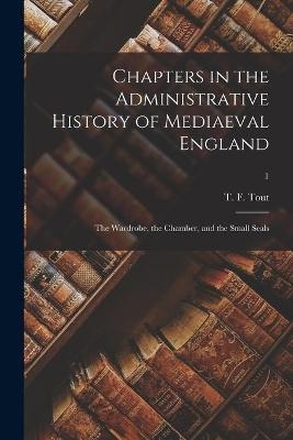 Chapters in the Administrative History of Mediaeval England - 