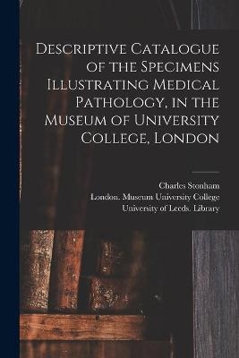 Descriptive Catalogue of the Specimens Illustrating Medical Pathology, in the Museum of University College, London - Charles 1858-1916 Stonham