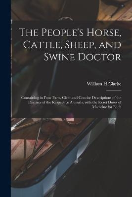 The People's Horse, Cattle, Sheep, and Swine Doctor - William H Clarke