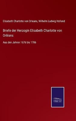 Briefe der Herzogin Elisabeth Charlotte von OrlÃ©ans - Elisabeth Charlotte von Orleans