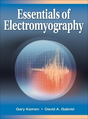 Essentials of Electromyography - Gary Kamen, David A. Gabriel