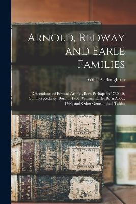 Arnold, Redway and Earle Families; Descendants of Edward Arnold, Born Perhaps in 1730-40, Comfort Redway, Born in 1760, William Earle, Born About 1760; and Other Genealogical Tables - 