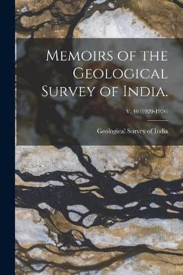 Memoirs of the Geological Survey of India.; v. 46 (1920-1926) - 