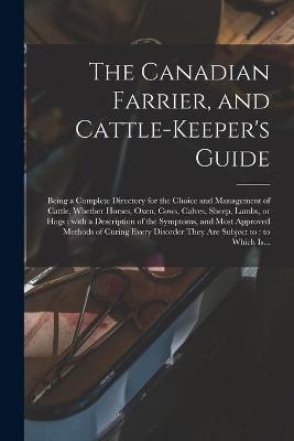 The Canadian Farrier, and Cattle-keeper's Guide [microform] -  Anonymous