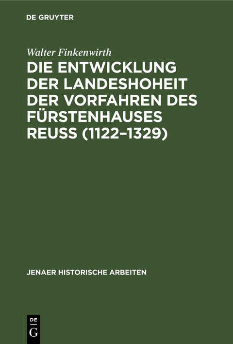 Die Entwicklung der Landeshoheit der Vorfahren des Fürstenhauses Reuß (1122–1329) - Walter Finkenwirth