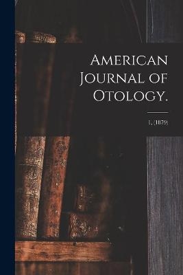 American Journal of Otology.; 1, (1879) -  Anonymous