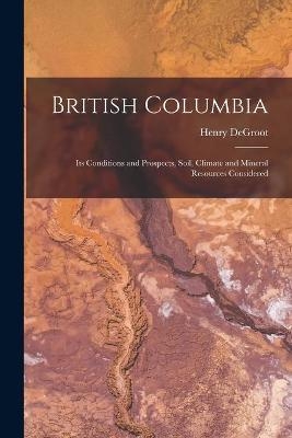 British Columbia [microform] - Henry 1815-1893 deGroot