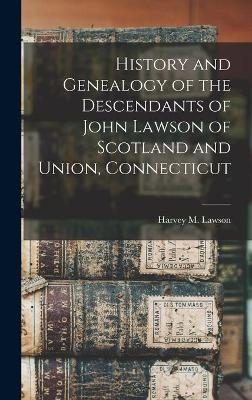 History and Genealogy of the Descendants of John Lawson of Scotland and Union, Connecticut - 