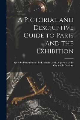 A Pictorial and Descriptive Guide to Paris and the Exhibition -  Anonymous