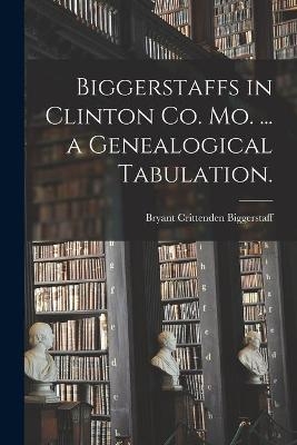 Biggerstaffs in Clinton Co. Mo. ... a Genealogical Tabulation. - 