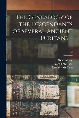 The Genealogy of the Descendants of Several Ancient Puritans ...; 2 - Abner 1793-1865 Morse, Clara J McCabe, Dorothy McCabe