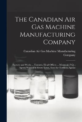 The Canadian Air Gas Machine Manufacturing Company [microform] - 