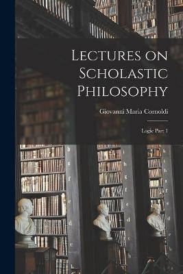 Lectures on Scholastic Philosophy - Giovanni Maria Cornoldi