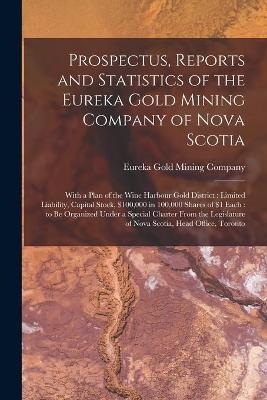 Prospectus, Reports and Statistics of the Eureka Gold Mining Company of Nova Scotia [microform] - 