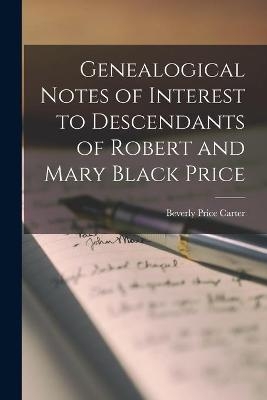 Genealogical Notes of Interest to Descendants of Robert and Mary Black Price - Beverly Price Carter