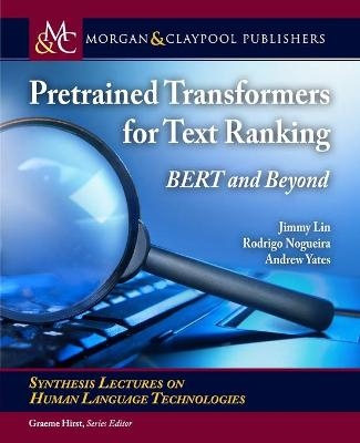 Pretrained Transformers for Text Ranking - Jimmy Lin, Rodrigo Nogueira, Andrew Yates