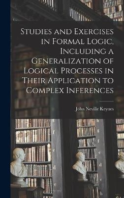 Studies and Exercises in Formal Logic, Including a Generalization of Logical Processes in Their Application to Complex Inferences - John Neville 1852-1949 Keynes