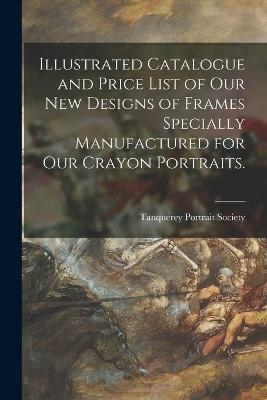 Illustrated Catalogue and Price List of Our New Designs of Frames Specially Manufactured for Our Crayon Portraits. - 