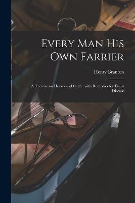 Every Man His Own Farrier [microform] - Henry Branton