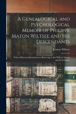 A Genealogical and Psychological Memoir of Philippe Maton Wiltsee and His Descendants - Jerome 1834- Wiltsee