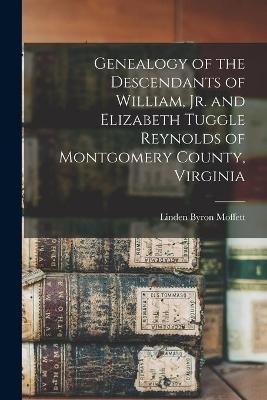 Genealogy of the Descendants of William, Jr. and Elizabeth Tuggle Reynolds of Montgomery County, Virginia - Linden Byron Moffett