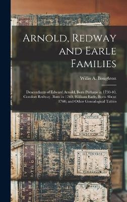 Arnold, Redway and Earle Families; Descendants of Edward Arnold, Born Perhaps in 1730-40, Comfort Redway, Born in 1760, William Earle, Born About 1760; and Other Genealogical Tables - 