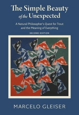 The Simple Beauty of the Unexpected - A Natural Philosopher's Quest for Trout and the Meaning of Everything - Gleiser, Marcelo