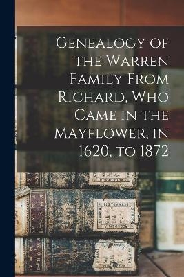 Genealogy of the Warren Family From Richard, Who Came in the Mayflower, in 1620, to 1872 -  Anonymous