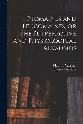 Ptomaines and Leucomaines, or the Putrefactive and Physiological Alkaloids - 