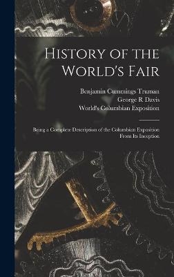 History of the World's Fair - Benjamin Cummings 1835-1916 Truman, George R Davis