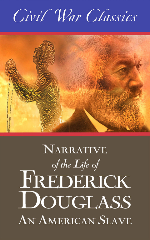 Narrative of the Life of Frederick Douglass: An American Slave (Civil War Classics) - Frederick Douglass