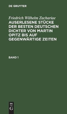 Friedrich Wilhelm Zachariae: Auserlesene StÃ¼cke der besten deutschen Dichter von Martin Opitz bis auf gegenwÃ¤rtige Zeiten. Band 1 - Friedrich Wilhelm Zachariae