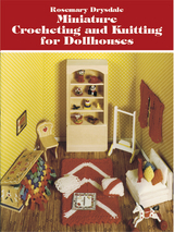 Miniature Crocheting and Knitting for Dollhouses -  Rosemary Drysdale