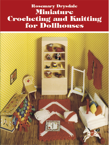 Miniature Crocheting and Knitting for Dollhouses -  Rosemary Drysdale