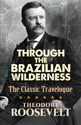 Through the Brazilian Wilderness - Theodore Roosevelt