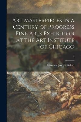 Art Masterpieces in a Century of Progress Fine Arts Exhibition at the Art Institute of Chicago; 2 - Clarence Joseph 1883- Bulliet